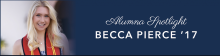 Alumna Spotlight: Becca Pierce ’17 Alumna Spotlight: Becca Pierce ’17